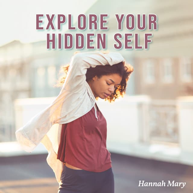 Explore Your Hidden Self: Open Mind and Pure Soul, Feel a Balance of Mind and Body, Lift Your Mood for The Nearest Future - Hannah Mary