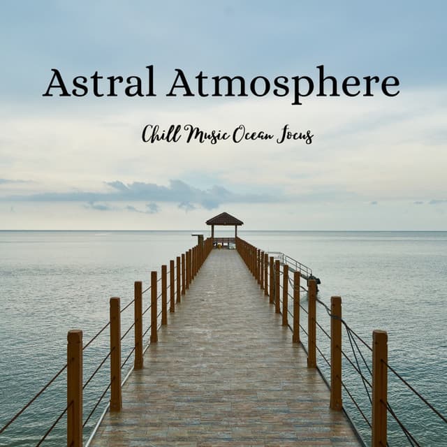 Astral Atmosphere: Chill Music Ocean Focus - The Calm Factory