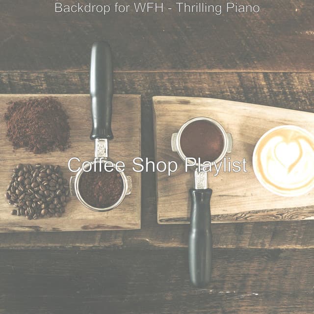 Backdrop for WFH - Thrilling Piano - Coffee Shop Playlist