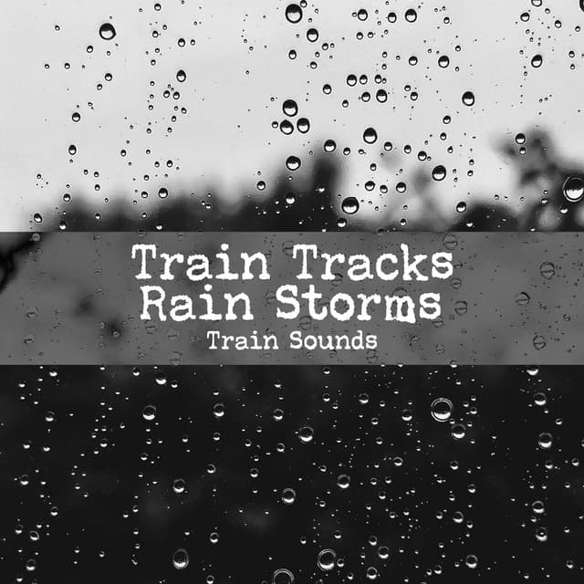 Train Tracks Rain Storms - Train Sounds
