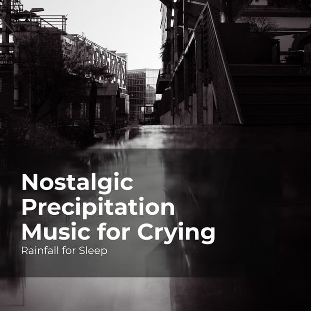Nostalgic Precipitation Music for Crying - Rainfall For Sleep