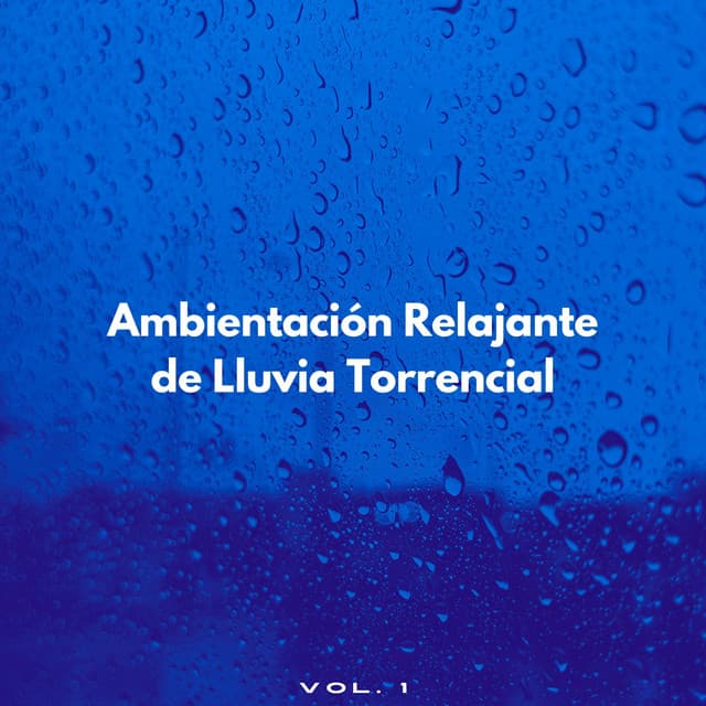 Ambientación Relajante De Lluvia Torrencial Vol. 1 - Musica Lluvia Tranquila