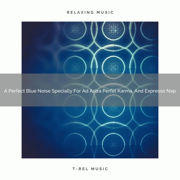 A Perfect Blue Noise Specially For Ad Astra Perfet Karma, And Expresso Nap - De-stressing White Noise