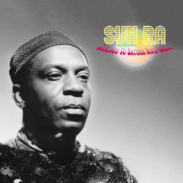 Chicago to Saturn, and Back - Sun Ra