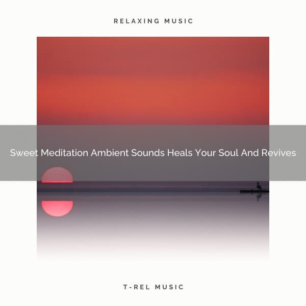 Sweet Meditation Ambient Sounds Heals Your Soul And Revives - Eternal Relax