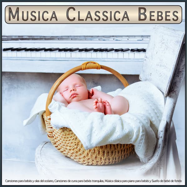Musica Classica Bebes: Canciones para bebés y olas del océano, Canciones de cuna para bebés tranquilas, Música clásica para piano para bebés y Sueño de bebé de fondo - Musica Classica Bebes