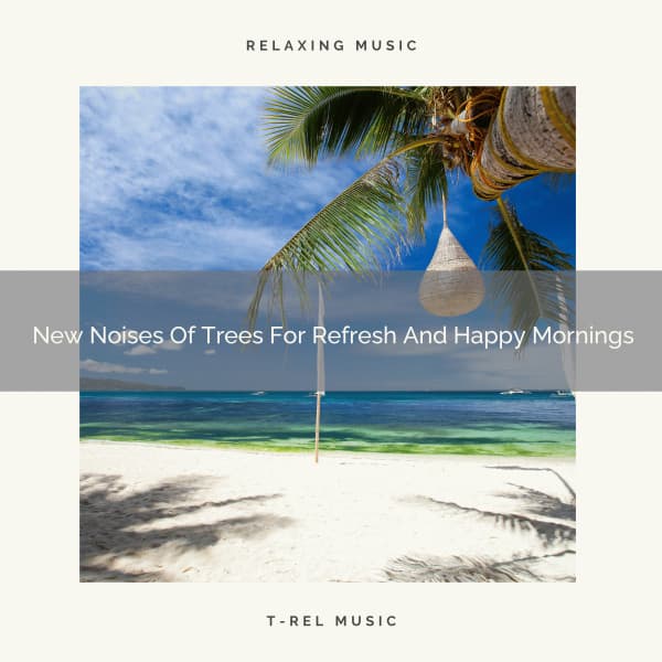 New Noises Of Trees For Refresh And Happy Mornings - Zen Sounds