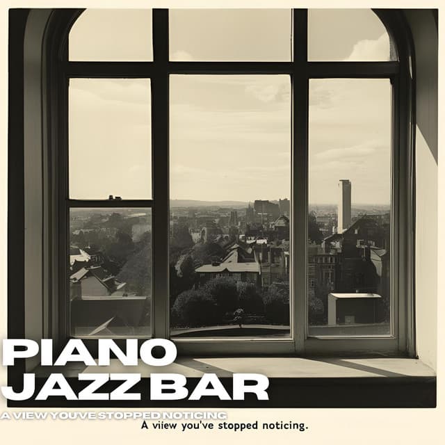 A View You’ve Stopped Noticing - Piano Jazz Bar