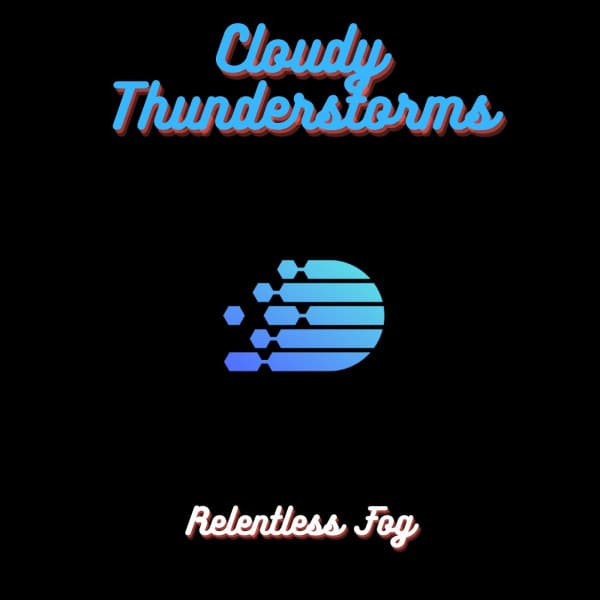 Cloudy Thunderstorms - Relentless Fog