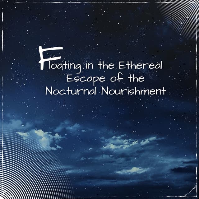Floating in the Ethereal Escape of the Nocturnal Nourishment - Sleep Music Playlist