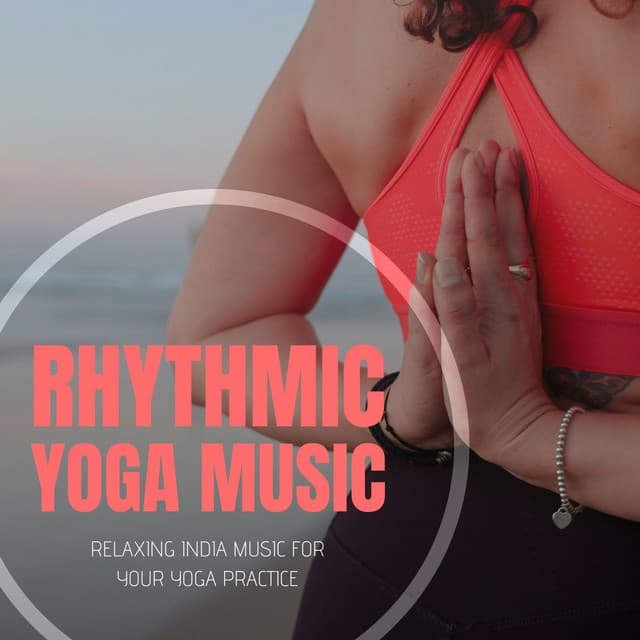 Rhythmic Yoga Music: Relaxing India Music for your Yoga Practice - Yoga Piano Music