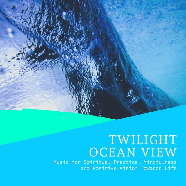 Twilight Ocean View - Music for Spiritual Practice, Mindfulness and Positive Vision Towards Life - Incredible Oceans