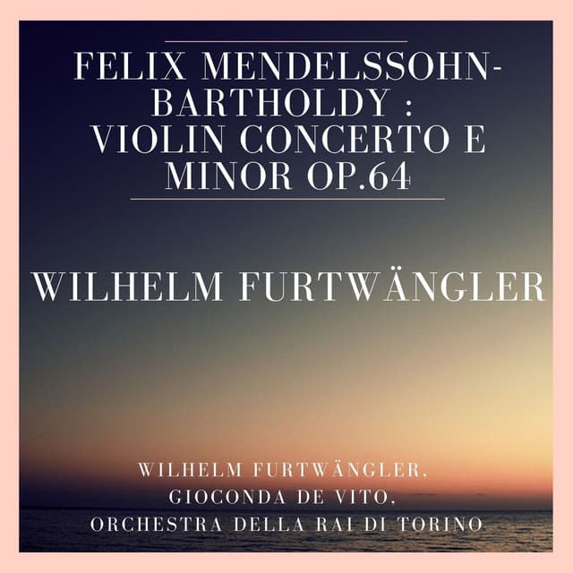 Felix Mendelssohn-Bartholdy : Violin Concerto E Minor Op.64 - Felix Mendelssohn