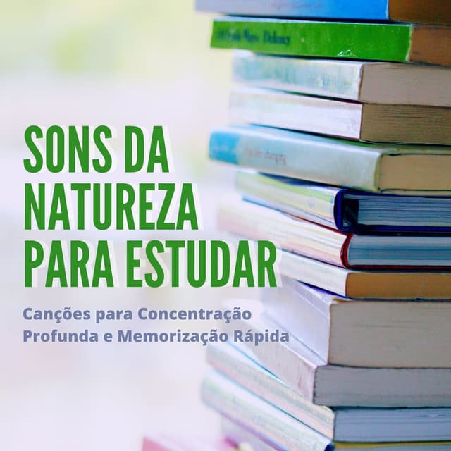 Sons da Natureza para Estudar: Canções para Concentração Profunda e Memorização Rápida - Beatriz Natureza Flores