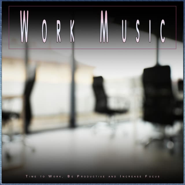 Work Music: Time to Work, Be Productive and Increase Focus - Work Group Music