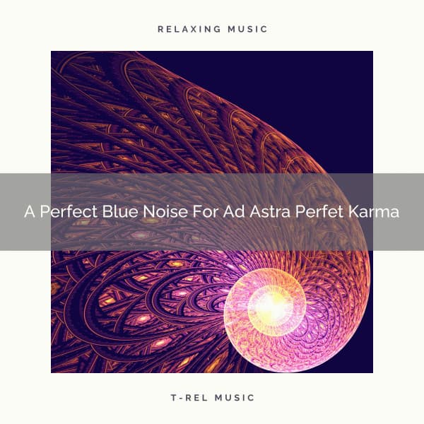 A Perfect Blue Noise For Ad Astra Perfet Karma - White Noise Healing Center
