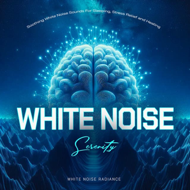 White Noise Serenity: Soothing White Noise Sounds For Sleeping, Stress Relief and Healing - White Noise Radiance