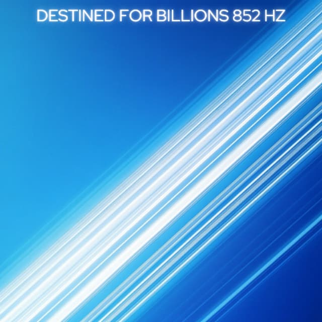 Destined for Billions 852 Hz - High Vibes Now!
