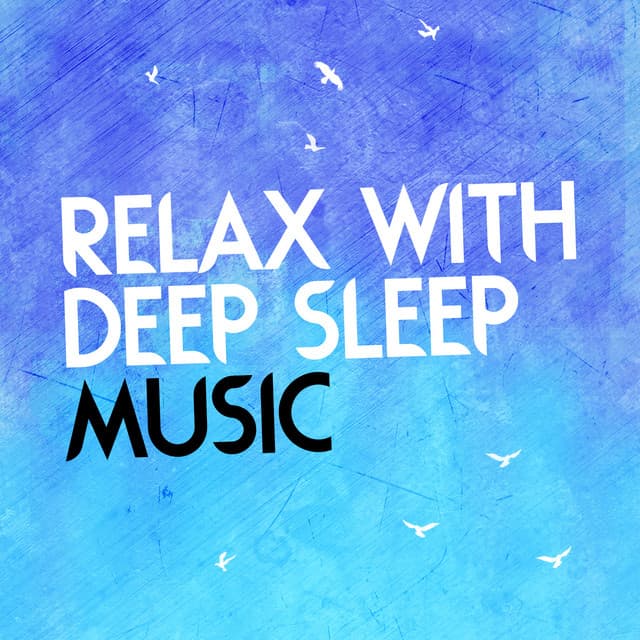 Relax with Deep Sleep Music - All Night Sleeping Songs to Help You Relax