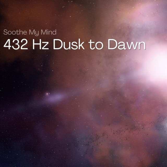 432 Hz Dusk to Dawn: Cycle of Serenity - Soothe My Mind