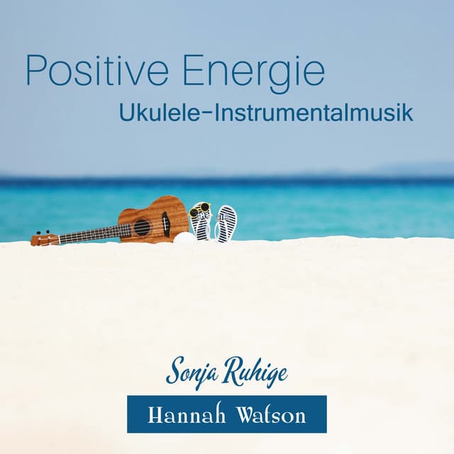 Positive Energie: Ukulele-Instrumentalmusik, Hawaiianische Gitarren- und Flötenklänge, Achtsamkeitstag 2021 und Tag des positiven Denkens 2021 - Hannah Watson