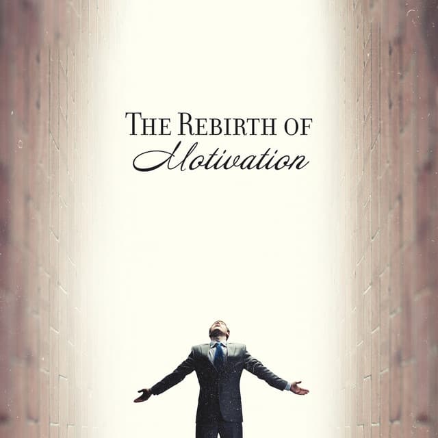 The Rebirth of Motivation: Upbeat Guitar Music for Finding Driving Force, Making Right Decisions and Achieving What You Want - Motivation Songs Academy