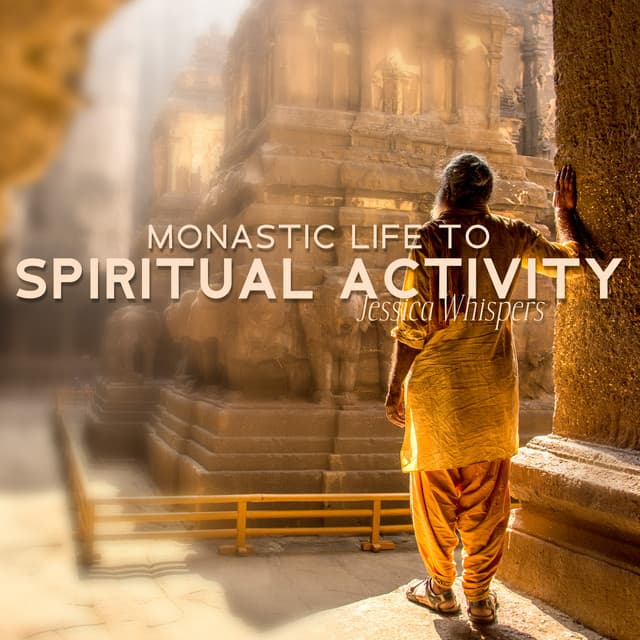 Monastic Life to Spiritual Activity - Jessica Whispers