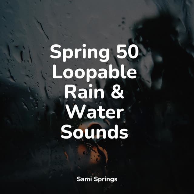 Spring 50 Loopable Rain & Water Sounds - Sons da Natureza & Relaxamento
