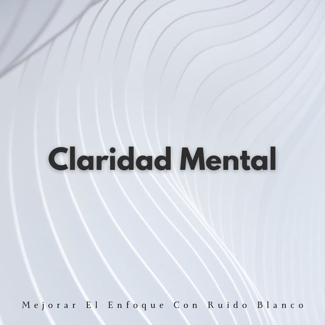 Claridad Mental: Mejorar El Enfoque Con Ruido Blanco - Sonidos agradables de ruido blanco