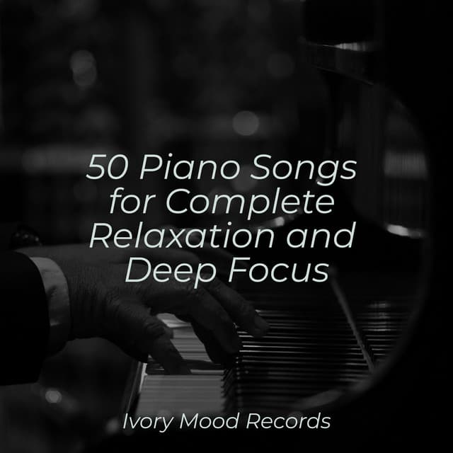 50 Piano Songs for Complete Relaxation and Deep Focus - Yoga Music