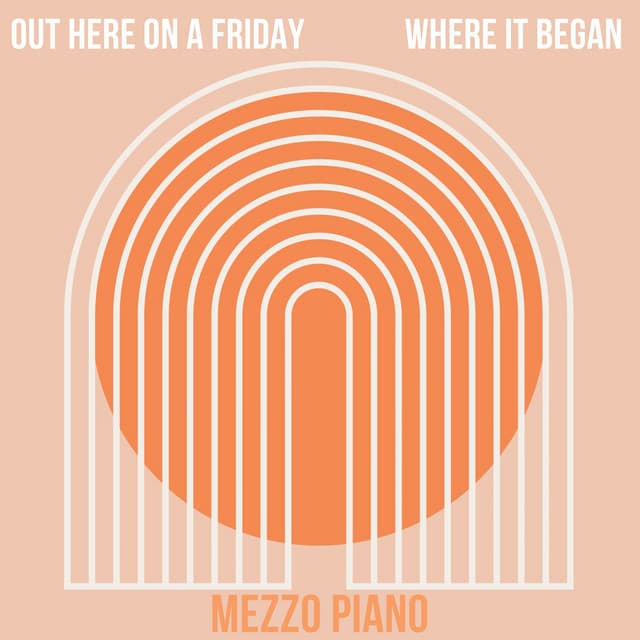 Out Here on a Friday Where it Began - Mezzo Piano