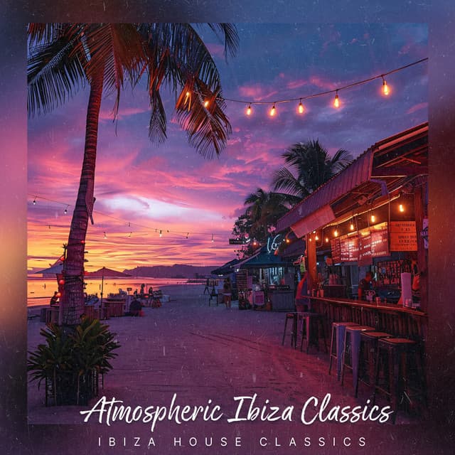 Atmospheric Ibiza Classics - Ibiza House Classics