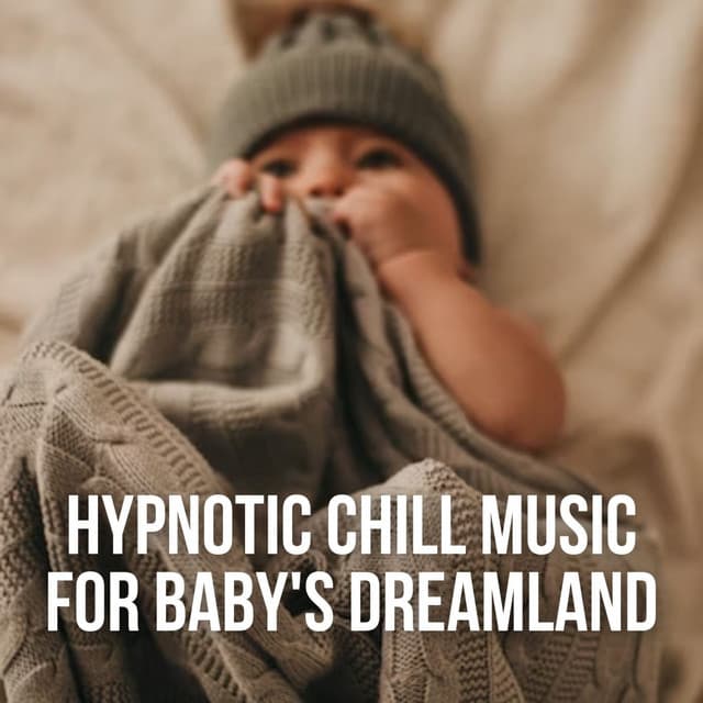Hypnotic Chill Music for Baby's Dreamland - Relax & Relax