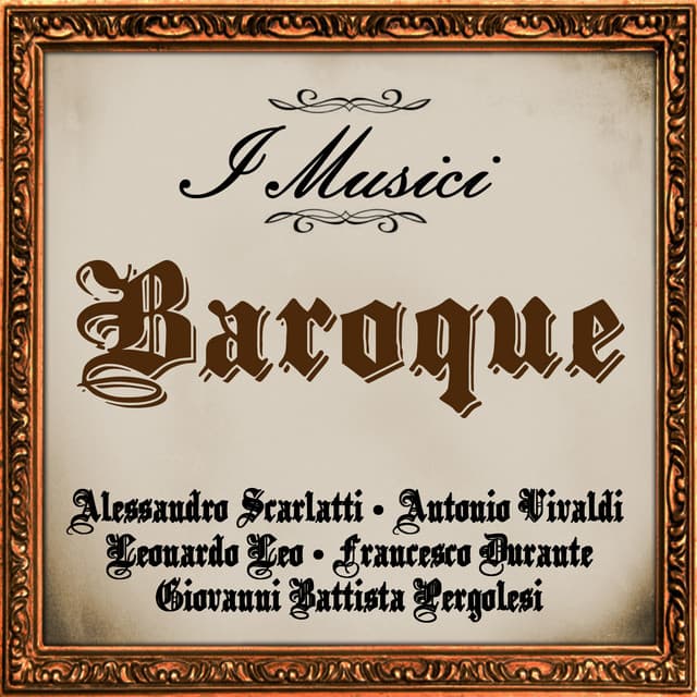 Baroque: Alessandro Scarlatti - Antonio Vivaldi - Leonardo Leo - Francesco Durante - Giovanni Battista Pergolesi - I Musici