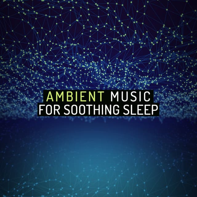 Ambient Music for Soothing Sleep - Ambient Music Sleep Therapy
