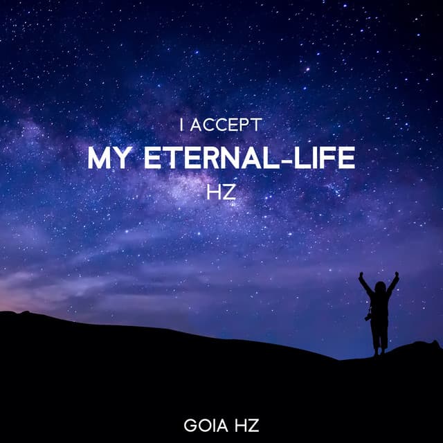 I Accept my Eternal-Life: Hz Spiritual Frequencies - Goia Hz