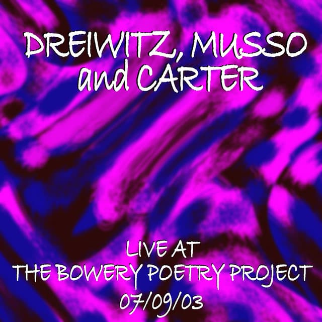 Dreiwitz, Musso, Carter Live At The Bowery Poetry Project 7/9/03 - Dave Dreiwitz