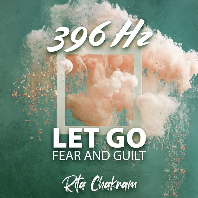 396 Hz Let Go Fear and Guilt: Remove Negative Blocks and Past Traumas, Break Unconscious Blockages and Negative Energy - Rita Chakram