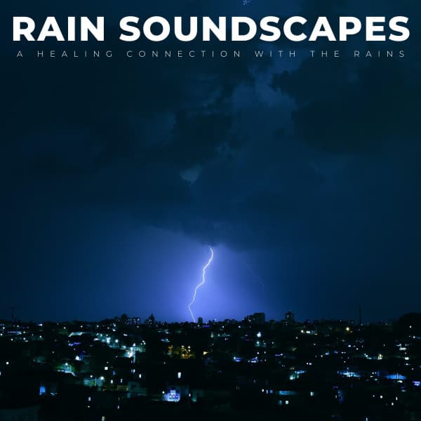 Rain Soundscapes: A Healing Connection With The Rains - Evening Chillout Playlist