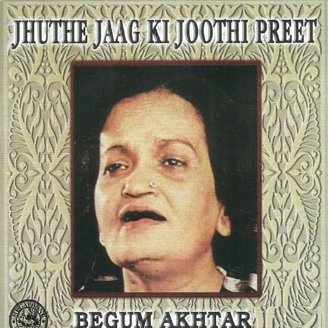 Jhuthe Jaag Ki Joothi Preet By Begum Akhtar - Begum Akhtar