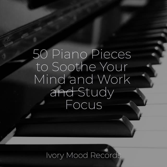 50 Piano Pieces to Soothe Your Mind and Work and Study Focus - Relaxing Music