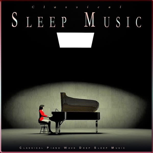 Classical Sleep Music: Classical Piano Wave Deep Sleep Music - Classical Music For Relaxation