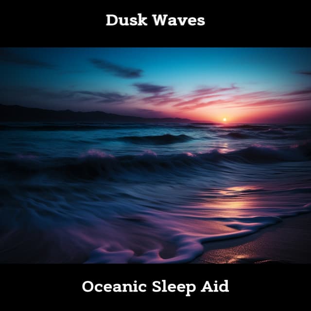 Dusk Waves: Oceanic Sleep Aid - ASMR Sea Waves