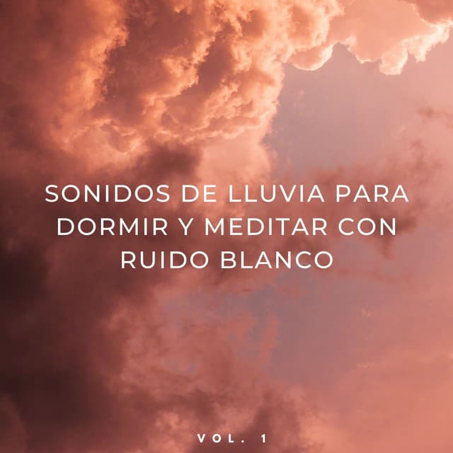Sonidos De Lluvia Para Dormir Y Meditar Con Ruido Blanco Vol. 1 - Ruido Blanco para Dormir