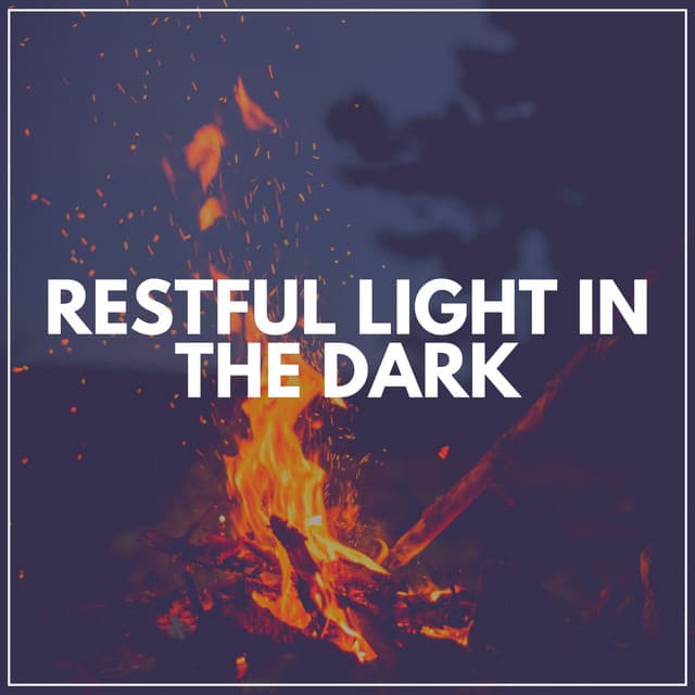 Restful Light in the Dark - Fire Sounds