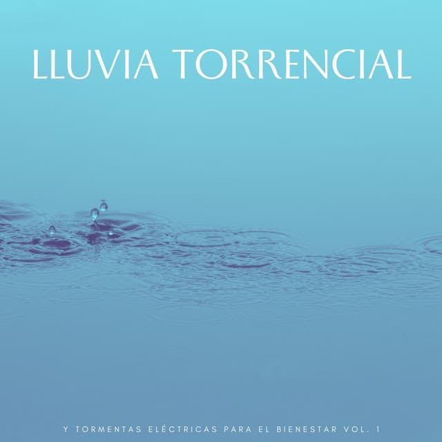 Lluvia Torrencial Y Tormentas Eléctricas Para El Bienestar Vol. 1 - Tormentas eléctricas y sonidos de tormenta de lluvia