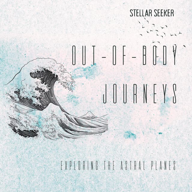 Out-of-Body Journeys: Exploring the Astral Planes - Stellar Seeker