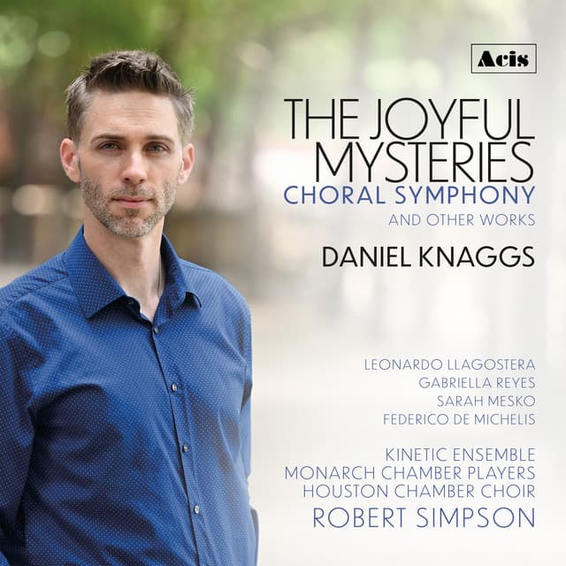 Daniel Knaggs: The Joyful Mysteries Choral Symphony and Other Works - Daniel Knaggs