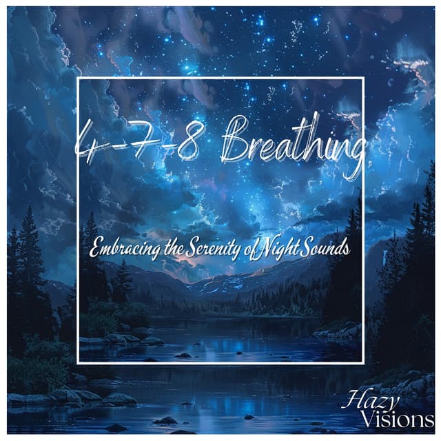 4-7-8 Breathing: Embracing the Serenity of Night Sounds - Hazy Visions