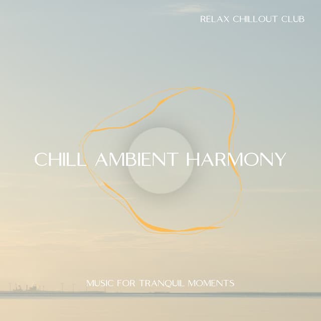 Chill Ambient Harmony: Music for Tranquil Moments - Relax Chillout Club